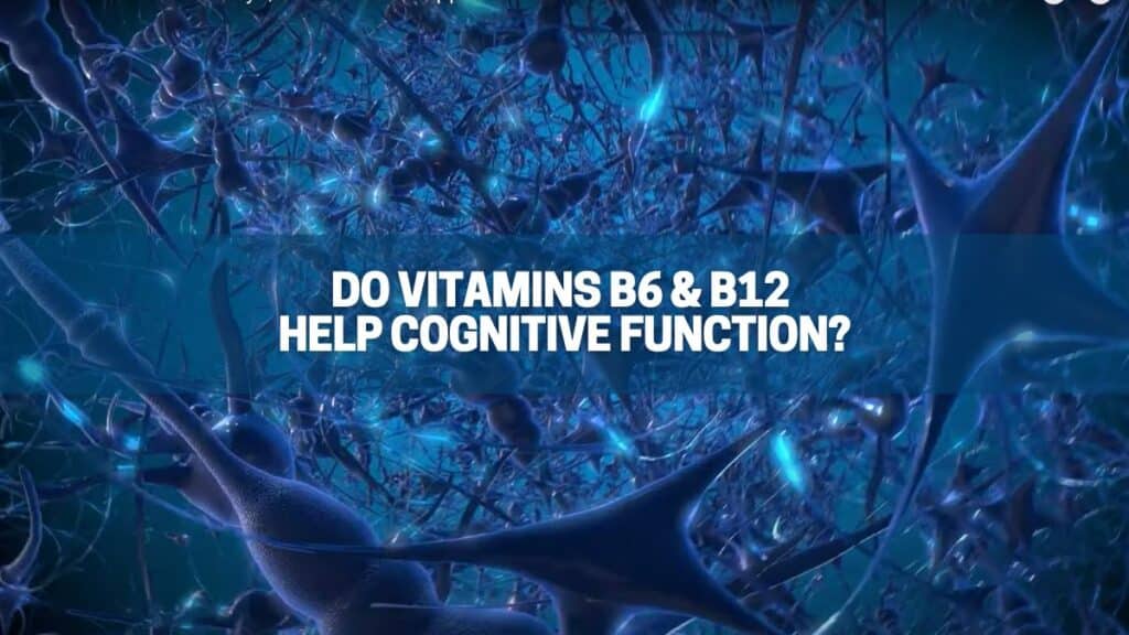 Do Vitamin B6 Or B12 Help Cognitive Function? Scientific Studies and